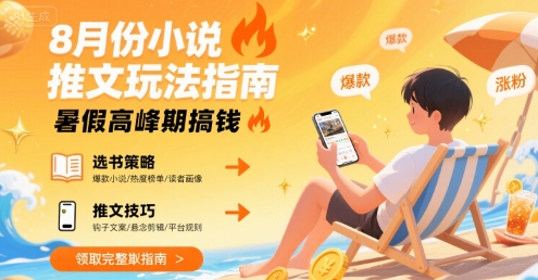 8月份小说推文玩法指南，暑假高峰期搞钱创客联盟总站-闲云创业网-老谢轻创网-中创网-福缘网-冒泡网-资源之家-魔方项目库创客联盟总站