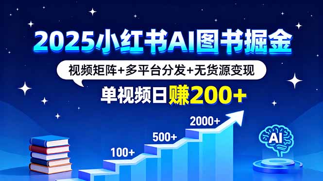 2025小红书AI图书掘金，视频矩阵+多平台分发+无货源变现，单视频日赚200+创客联盟总站-闲云创业网-老谢轻创网-中创网-福缘网-冒泡网-资源之家-魔方项目库创客联盟总站