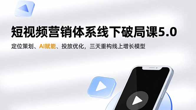 短视频营销体系线下破局课5.0,定位策划、AI赋能、投放优化,三天重构线上增长模型创客联盟总站-闲云创业网-老谢轻创网-中创网-福缘网-冒泡网-资源之家-魔方项目库创客联盟总站