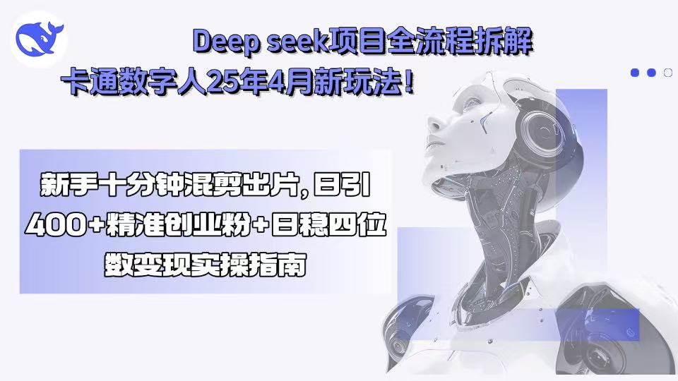 Deep seek项目全流程拆解+卡通数字人25年4月新玩法!新手十分钟混剪出…创客联盟总站-闲云创业网-老谢轻创网-中创网-福缘网-冒泡网-资源之家-魔方项目库创客联盟总站