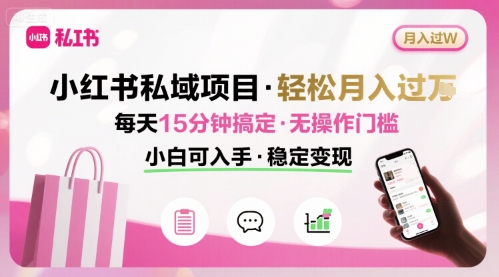 小红书私域项目 月入过W非常轻松 每天15分钟即可搞定，无任何操作门槛，小白可入手创客联盟总站-闲云创业网-老谢轻创网-中创网-福缘网-冒泡网-资源之家-魔方项目库创客联盟总站