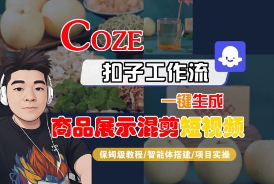 Coze扣子工作流一键生成商品展示混剪短视频，保姆级教程-智能体搭建-项目实操创客联盟总站-闲云创业网-老谢轻创网-中创网-福缘网-冒泡网-资源之家-魔方项目库创客联盟总站