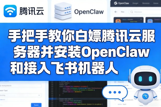 手把手教你白嫖腾讯云服务器并安装OpenClaw和接入飞书机器人创客联盟总站-闲云创业网-老谢轻创网-中创网-福缘网-冒泡网-资源之家-魔方项目库创客联盟总站