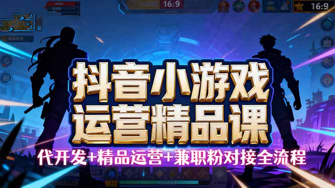 【抖音小游戏精品运营课】小白也可以操作，从0开始学小游戏运营，操作…创客联盟总站-闲云创业网-老谢轻创网-中创网-福缘网-冒泡网-资源之家-魔方项目库创客联盟总站