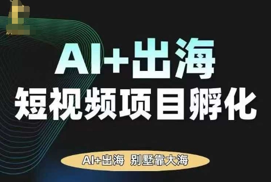 AI·TikTok AI+出海短视频项目孵化，陪你从0-1借助AI实现出海变现创客联盟总站-闲云创业网-老谢轻创网-中创网-福缘网-冒泡网-资源之家-魔方项目库创客联盟总站