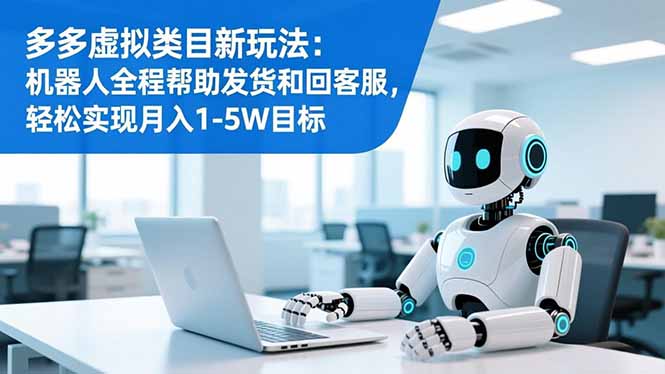 多多虚拟类目新玩法：机器人全程帮助发货和回客服，轻松实现月入1-5W目标创客联盟总站-闲云创业网-老谢轻创网-中创网-福缘网-冒泡网-资源之家-魔方项目库创客联盟总站