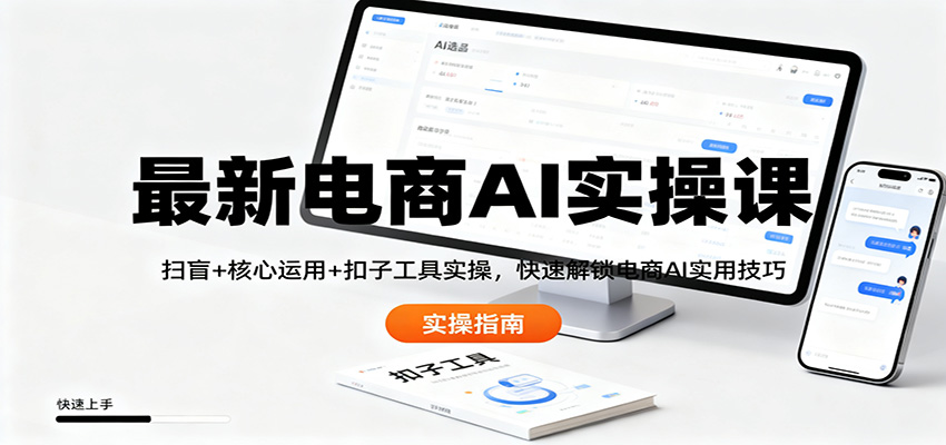 最新电商AI实操课：扫盲+核心运用+扣子工具实操，快速解锁电商AI实用技巧创客联盟总站-闲云创业网-老谢轻创网-中创网-福缘网-冒泡网-资源之家-魔方项目库创客联盟总站