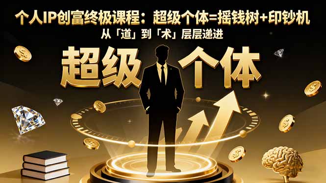 个人IP创富终极课程：超级个体=摇钱树+印钞机，从「道」到「术」层层递进创客联盟总站-闲云创业网-老谢轻创网-中创网-福缘网-冒泡网-资源之家-魔方项目库创客联盟总站