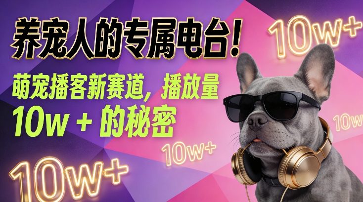 养宠人的专属电台！萌宠播客新赛道，播放量10w+的秘密创客联盟总站-闲云创业网-老谢轻创网-中创网-福缘网-冒泡网-资源之家-魔方项目库创客联盟总站
