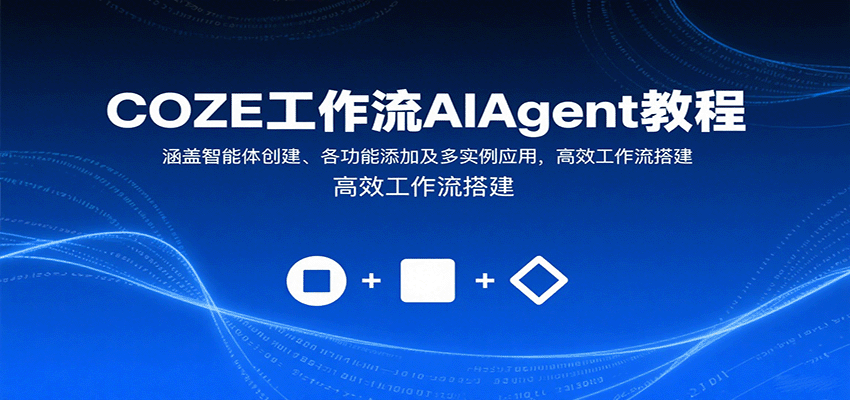 COZE工作流AIAgent教程：涵盖智能体创建、各功能添加及多实例应用，高效工作流搭建创客联盟总站-闲云创业网-老谢轻创网-中创网-福缘网-冒泡网-资源之家-魔方项目库创客联盟总站