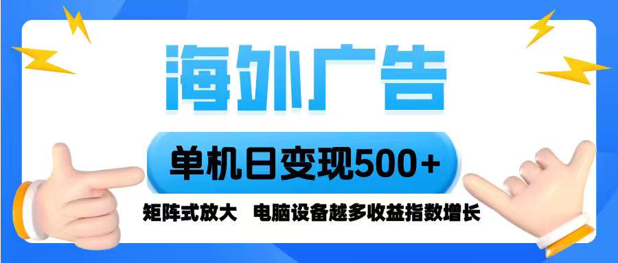海外广告 单机单日变现500+ 脚本全自动操作,设备越多,收益翻倍,小白…创客联盟总站-闲云创业网-老谢轻创网-中创网-福缘网-冒泡网-资源之家-魔方项目库创客联盟总站