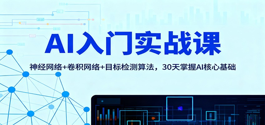 AI入门实战课:神经网络+卷积网络+目标检测算法,30天掌握AI核心基础创客联盟总站-闲云创业网-老谢轻创网-中创网-福缘网-冒泡网-资源之家-魔方项目库创客联盟总站