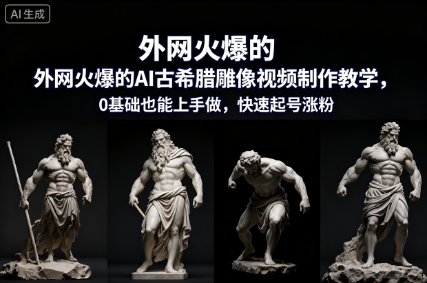 外网火爆的AI古希腊雕像视频制作教学，0基础也能上手做，快速起号涨粉创客联盟总站-闲云创业网-老谢轻创网-中创网-福缘网-冒泡网-资源之家-魔方项目库创客联盟总站