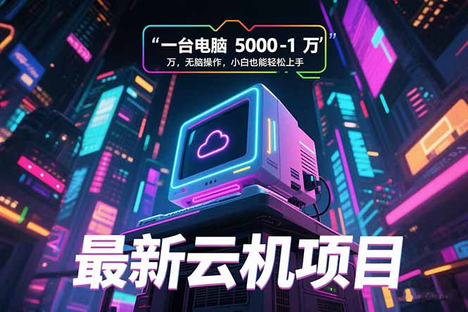 最新云机项目 一台电脑5000到10000 无脑操作小白也能轻松上手创客联盟总站-闲云创业网-老谢轻创网-中创网-福缘网-冒泡网-资源之家-魔方项目库创客联盟总站