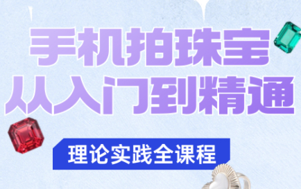 青柠老师·手机拍珠宝从入门到精通创客联盟总站-闲云创业网-老谢轻创网-中创网-福缘网-冒泡网-资源之家-魔方项目库创客联盟总站