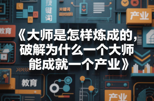 大师是怎样炼成的，破解为什么一个大师，能成就一个产业【电子书】创客联盟总站-闲云创业网-老谢轻创网-中创网-福缘网-冒泡网-资源之家-魔方项目库创客联盟总站
