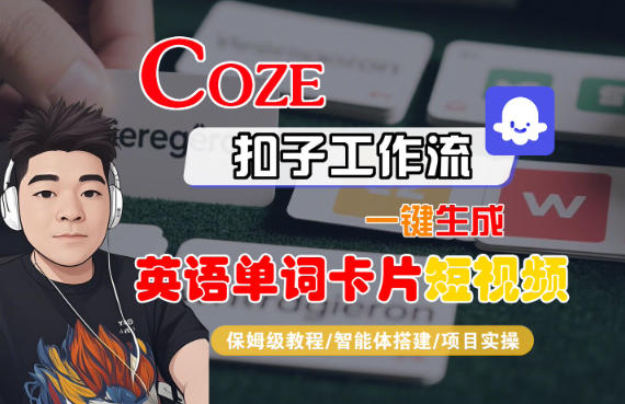 Coze扣子智能体工作流一键生成“英语单词卡片“短视频，全流程保姆级教学创客联盟总站-闲云创业网-老谢轻创网-中创网-福缘网-冒泡网-资源之家-魔方项目库创客联盟总站