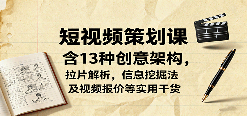 短视频策划课,含13种创意架构,拉片解析,信息挖掘法及视频报价等实用干货创客联盟总站-闲云创业网-老谢轻创网-中创网-福缘网-冒泡网-资源之家-魔方项目库创客联盟总站