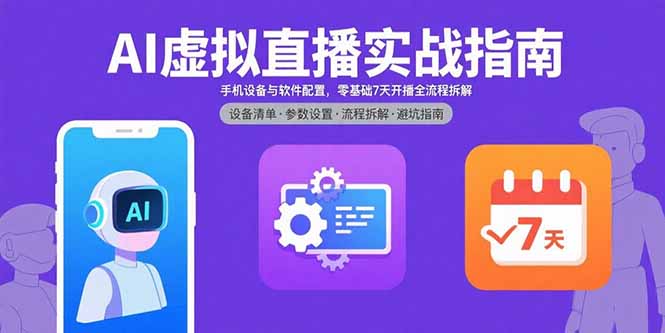 AI虚拟直播实战指南，手机设备与软件配置，零基础7天开播全流程拆解创客联盟总站-闲云创业网-老谢轻创网-中创网-福缘网-冒泡网-资源之家-魔方项目库创客联盟总站