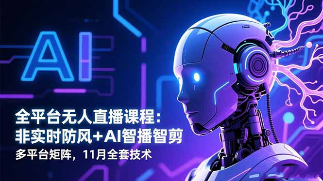 全平台无人直播课程:非实时防风+AI智播智剪+多平台矩阵,11月全套技术创客联盟总站-闲云创业网-老谢轻创网-中创网-福缘网-冒泡网-资源之家-魔方项目库创客联盟总站