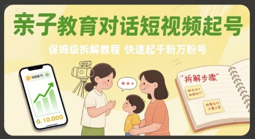 亲子教育对话短视频起号,保姆级拆解教程,快速起千粉万粉号创客联盟总站-闲云创业网-老谢轻创网-中创网-福缘网-冒泡网-资源之家-魔方项目库创客联盟总站
