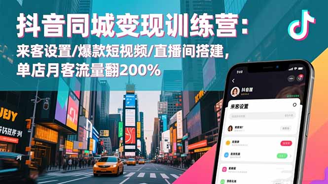 抖音同城变现训练营：来客设置/爆款短视频/直播间搭建,单店月客流量翻200%创客联盟总站-闲云创业网-老谢轻创网-中创网-福缘网-冒泡网-资源之家-魔方项目库创客联盟总站