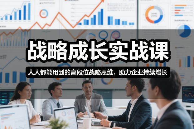 战略成长实战课，人人都能用到的高段位战略思维，助力企业持续增长创客联盟总站-闲云创业网-老谢轻创网-中创网-福缘网-冒泡网-资源之家-魔方项目库创客联盟总站