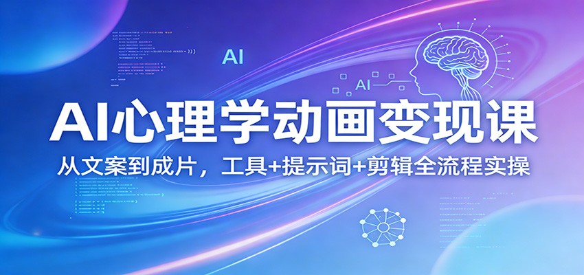AI心理学动画变现课：从文案到成片，工具+提示词+剪辑全流程实操创客联盟总站-闲云创业网-老谢轻创网-中创网-福缘网-冒泡网-资源之家-魔方项目库创客联盟总站