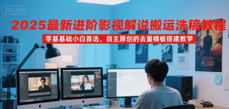 2025最新进阶影视解说搬运洗稿教程，零基础小白首选，自主原创的去重模板搭建教学创客联盟总站-闲云创业网-老谢轻创网-中创网-福缘网-冒泡网-资源之家-魔方项目库创客联盟总站