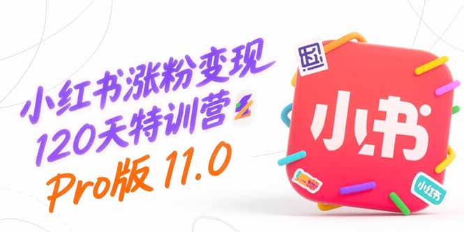 小红书涨粉变现120天特训营Pro版11.0：从0到1掌握平台运营,内容制作和变现创客联盟总站-闲云创业网-老谢轻创网-中创网-福缘网-冒泡网-资源之家-魔方项目库创客联盟总站