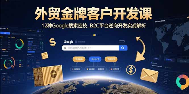 外贸金牌客户开发课，12种Google搜索密技，B2C平台逆向开发实战解析创客联盟总站-闲云创业网-老谢轻创网-中创网-福缘网-冒泡网-资源之家-魔方项目库创客联盟总站
