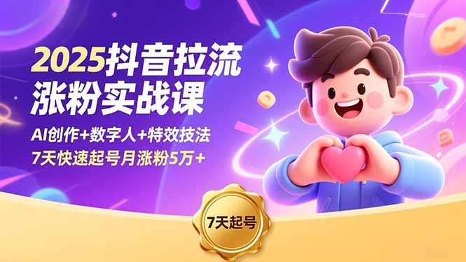 2025抖音拉流涨粉实战课,AI创作+数字人+特效技法,7天快速起号月涨粉5万+创客联盟总站-闲云创业网-老谢轻创网-中创网-福缘网-冒泡网-资源之家-魔方项目库创客联盟总站
