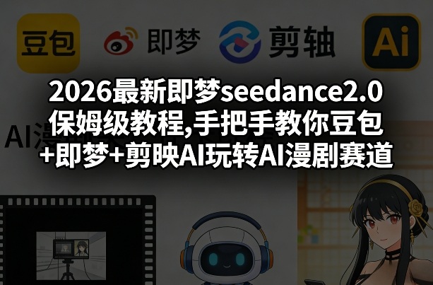 2026最新即梦seedance2.0保姆级教程,手把手教你豆包+即梦+剪映AI玩转AI漫剧赛道创客联盟总站-闲云创业网-老谢轻创网-中创网-福缘网-冒泡网-资源之家-魔方项目库创客联盟总站