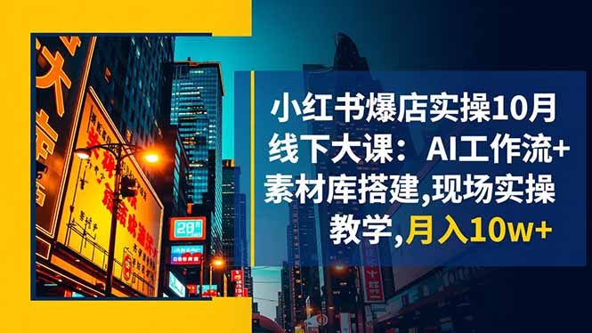 小红书爆店实操10月线下大课:AI工作流+素材库搭建,现场实操教学,月入10w+创客联盟总站-闲云创业网-老谢轻创网-中创网-福缘网-冒泡网-资源之家-魔方项目库创客联盟总站
