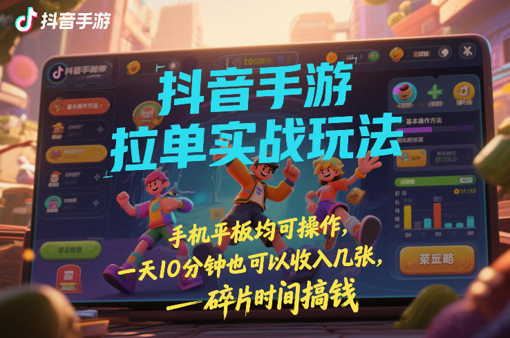 抖音手游拉单实战玩法,手机平板均可操作,一天10分钟也可以收入几张,碎片时间搞钱【揭秘】创客联盟总站-闲云创业网-老谢轻创网-中创网-福缘网-冒泡网-资源之家-魔方项目库创客联盟总站