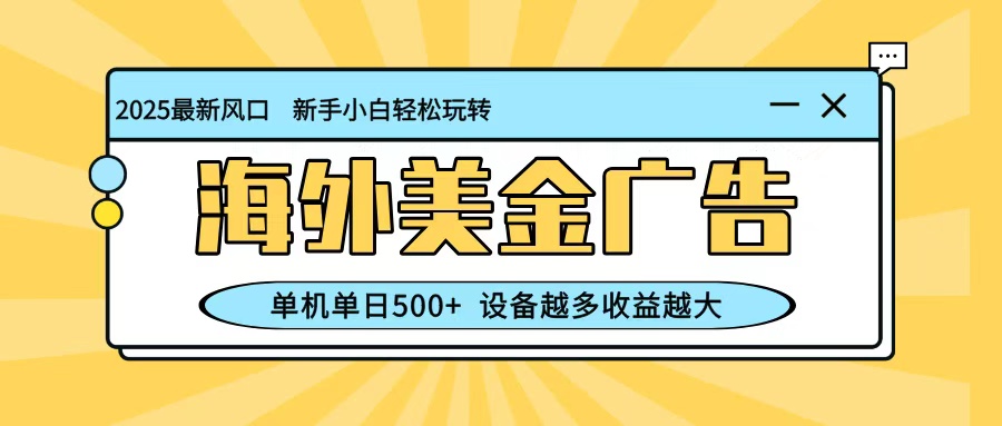 最新蓝海项目，海外美金广告，单机单日500+，可矩阵放大，设备越多收益越大创客联盟总站-闲云创业网-老谢轻创网-中创网-福缘网-冒泡网-资源之家-魔方项目库创客联盟总站