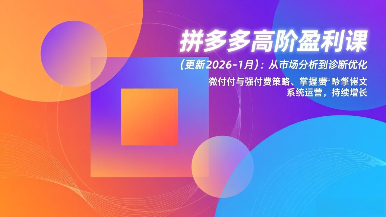 拼多多高阶盈利课(更新2026-1月创客联盟总站-闲云创业网-老谢轻创网-中创网-福缘网-冒泡网-资源之家-魔方项目库创客联盟总站