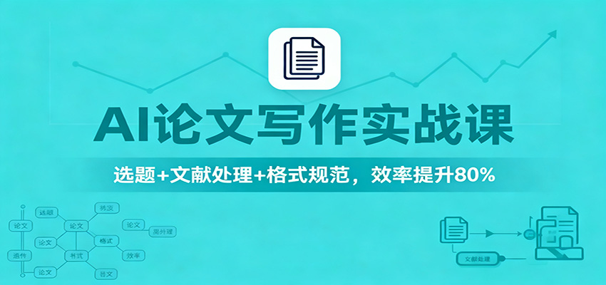 AI论文写作实战课：选题+文献处理+格式规范，效率提升80%创客联盟总站-闲云创业网-老谢轻创网-中创网-福缘网-冒泡网-资源之家-魔方项目库创客联盟总站