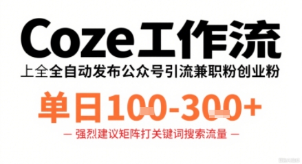 Coze工作流一键发布高质量公众号引流兼职粉代发粉，单日1-3张创客联盟总站-闲云创业网-老谢轻创网-中创网-福缘网-冒泡网-资源之家-魔方项目库创客联盟总站
