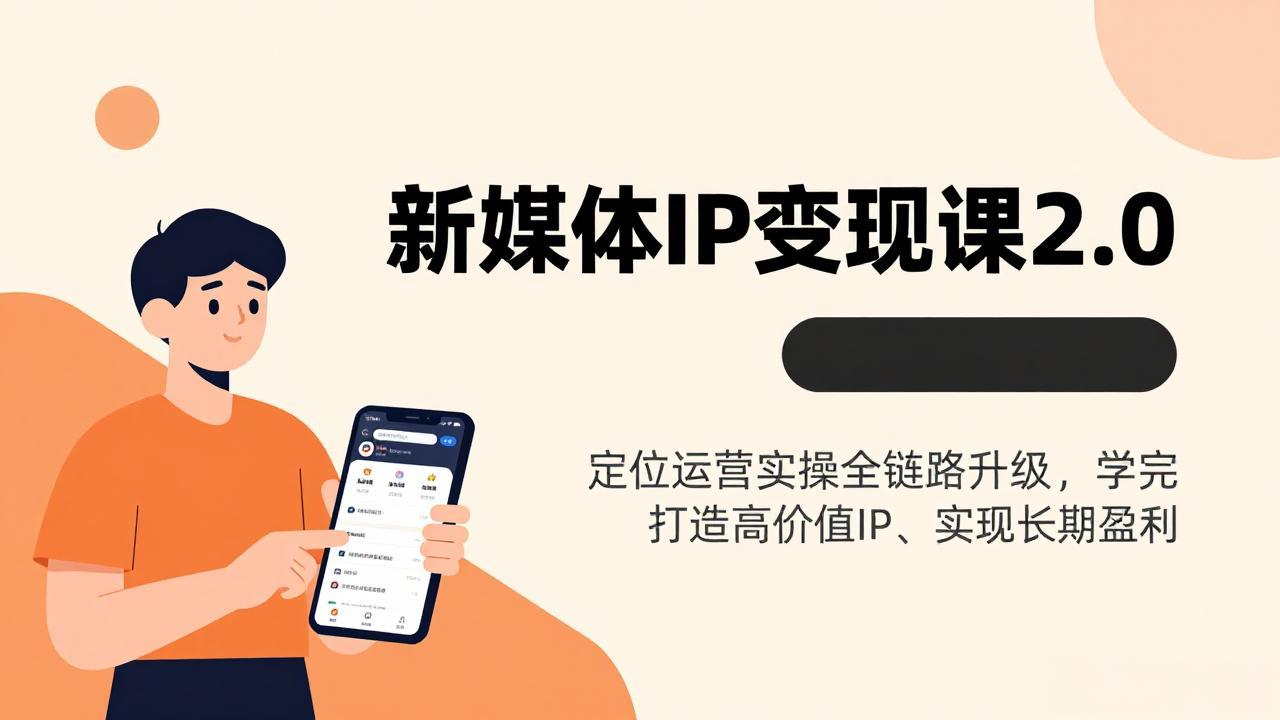 新媒体IP变现课2.0，定位运营实操全链路升级，学完打造高价值IP、实现长期盈利创客联盟总站-闲云创业网-老谢轻创网-中创网-福缘网-冒泡网-资源之家-魔方项目库创客联盟总站
