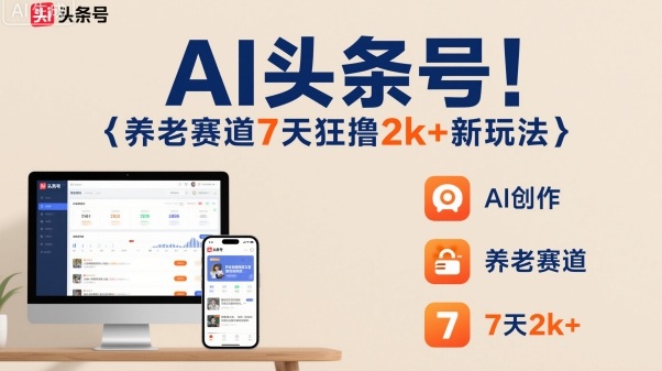 AI头条号，7天狂撸2k+，做养老赛道，新风口新玩法创客联盟总站-闲云创业网-老谢轻创网-中创网-福缘网-冒泡网-资源之家-魔方项目库创客联盟总站