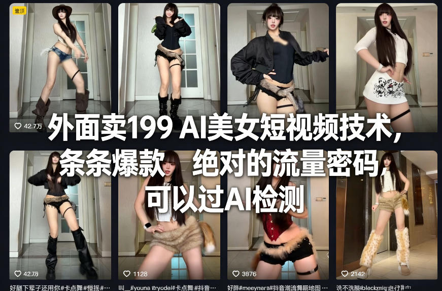 外面卖199 AI美女短视频技术，条条爆款，绝对的流量密码，可以过AI检测创客联盟总站-闲云创业网-老谢轻创网-中创网-福缘网-冒泡网-资源之家-魔方项目库创客联盟总站
