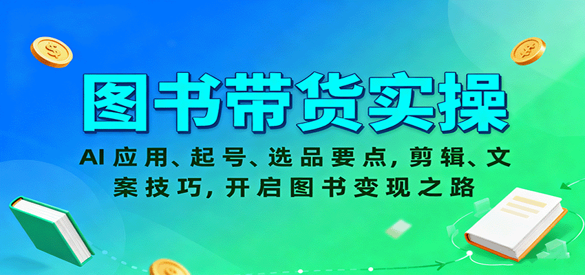 图书带货实操,AI应用、起号、选品要点,剪辑、文案技巧,开启图书变现之路创客联盟总站-闲云创业网-老谢轻创网-中创网-福缘网-冒泡网-资源之家-魔方项目库创客联盟总站