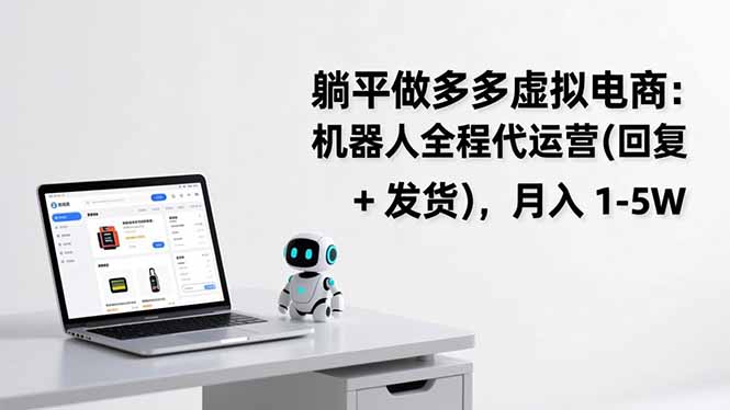 躺平做多多虚拟电商：机器人全程代运营(回复 + 发货创客联盟总站-闲云创业网-老谢轻创网-中创网-福缘网-冒泡网-资源之家-魔方项目库创客联盟总站