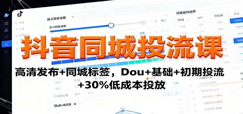 抖音同城投流课：高清发布+同城标签，Dou+基础+初期投流+30%低成本投放创客联盟总站-闲云创业网-老谢轻创网-中创网-福缘网-冒泡网-资源之家-魔方项目库创客联盟总站