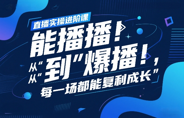 直播实操进阶课,直播经验复盘:从“能播”到“爆播”,每一场都能复利成长创客联盟总站-闲云创业网-老谢轻创网-中创网-福缘网-冒泡网-资源之家-魔方项目库创客联盟总站
