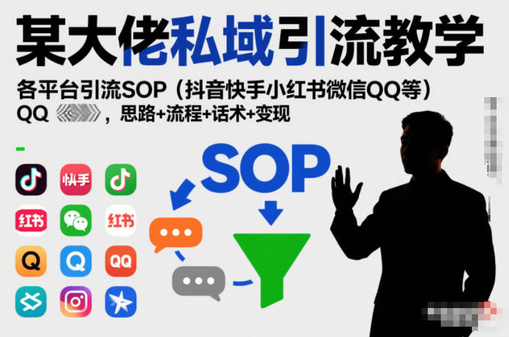 某大佬私域引流教学，各平台引流SOP(抖音快手小红书微信QQ等)，思路+流程+话术+变现创客联盟总站-闲云创业网-老谢轻创网-中创网-福缘网-冒泡网-资源之家-魔方项目库创客联盟总站