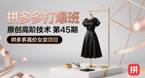 拼多多打爆班原创高阶技术第45期，拼多多高价女装项目创客联盟总站-闲云创业网-老谢轻创网-中创网-福缘网-冒泡网-资源之家-魔方项目库创客联盟总站