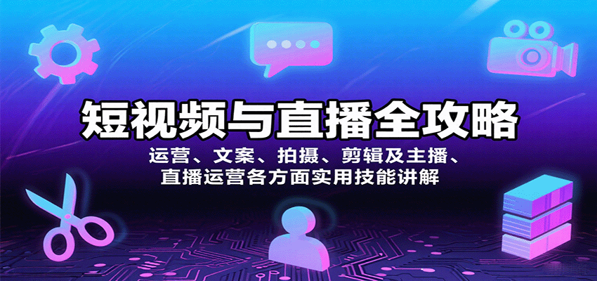 短视频与直播全攻略:运营、文案、拍摄、剪辑及主播、直播运营各方面实用技能讲解创客联盟总站-闲云创业网-老谢轻创网-中创网-福缘网-冒泡网-资源之家-魔方项目库创客联盟总站