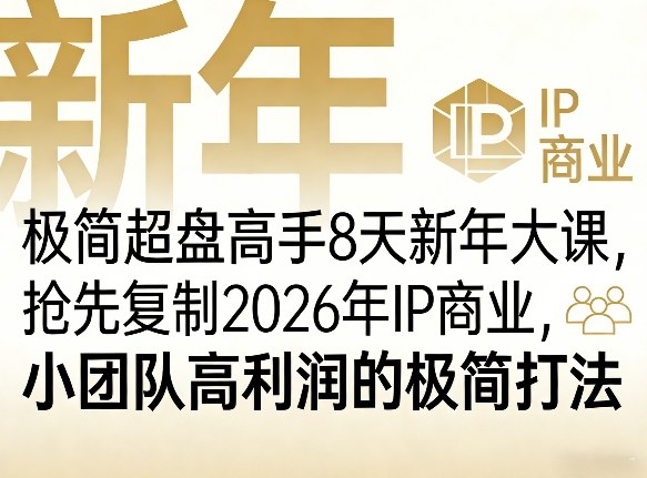 极简超盘高手8天新年大课(26年3月4-13日),抢先复制2026年IP商业,小团队高利润的极简打法创客联盟总站-闲云创业网-老谢轻创网-中创网-福缘网-冒泡网-资源之家-魔方项目库创客联盟总站
